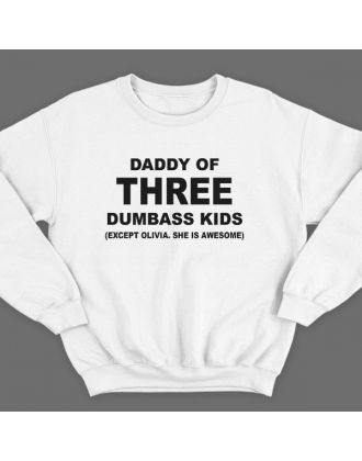 Свитшот в подарок для папы с надписью "Daddy of three dumbass kids (Except Olivia. She is awesome)"